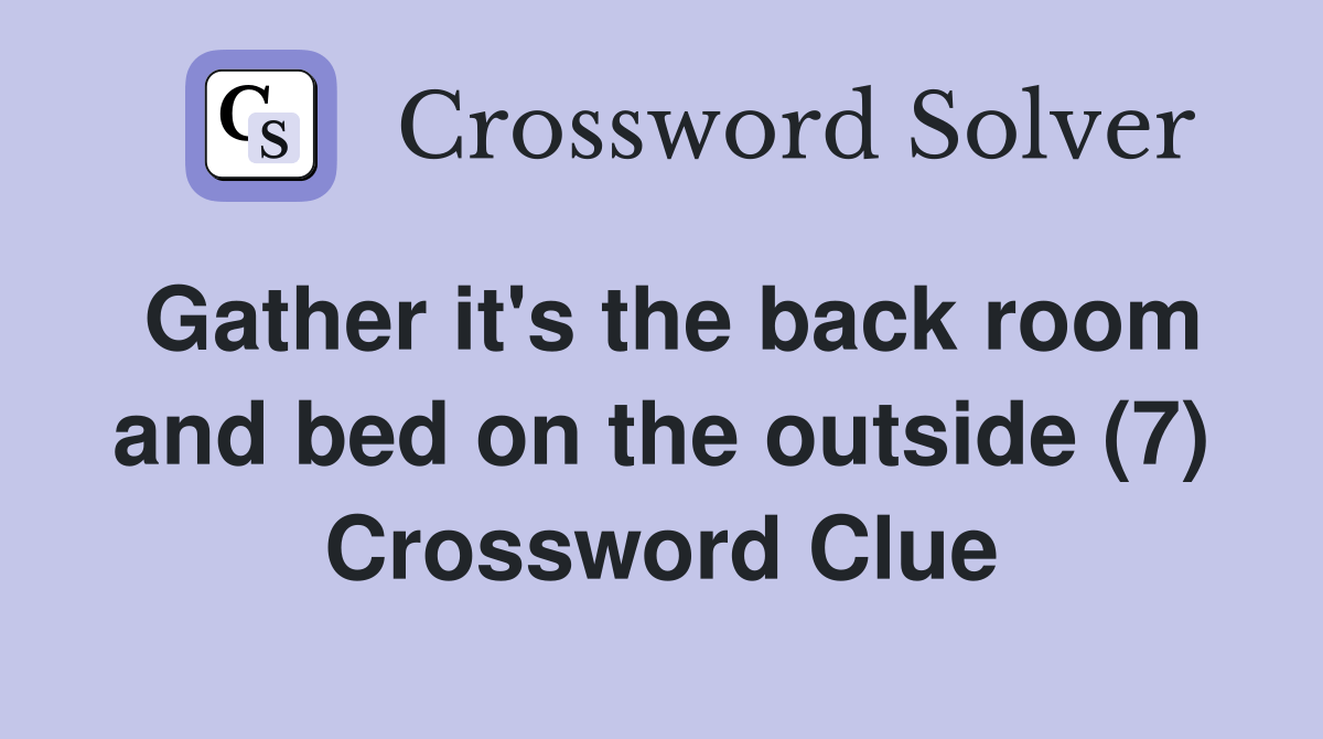 Gather it's the back room and bed on the outside (7) Crossword Clue